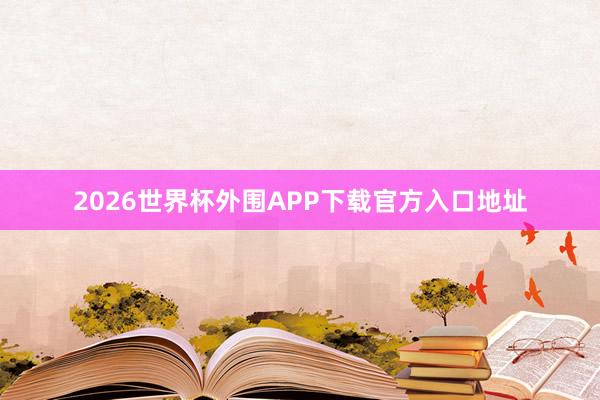 2026世界杯外围APP下载官方入口地址