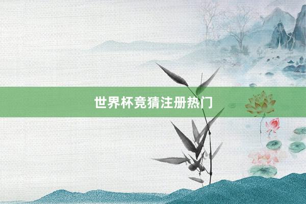 世界杯竞猜注册热门