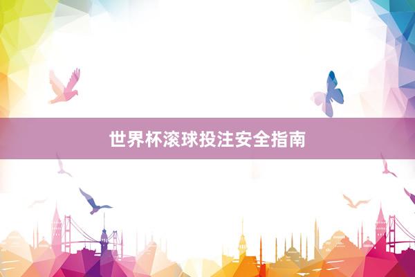 世界杯滚球投注安全指南